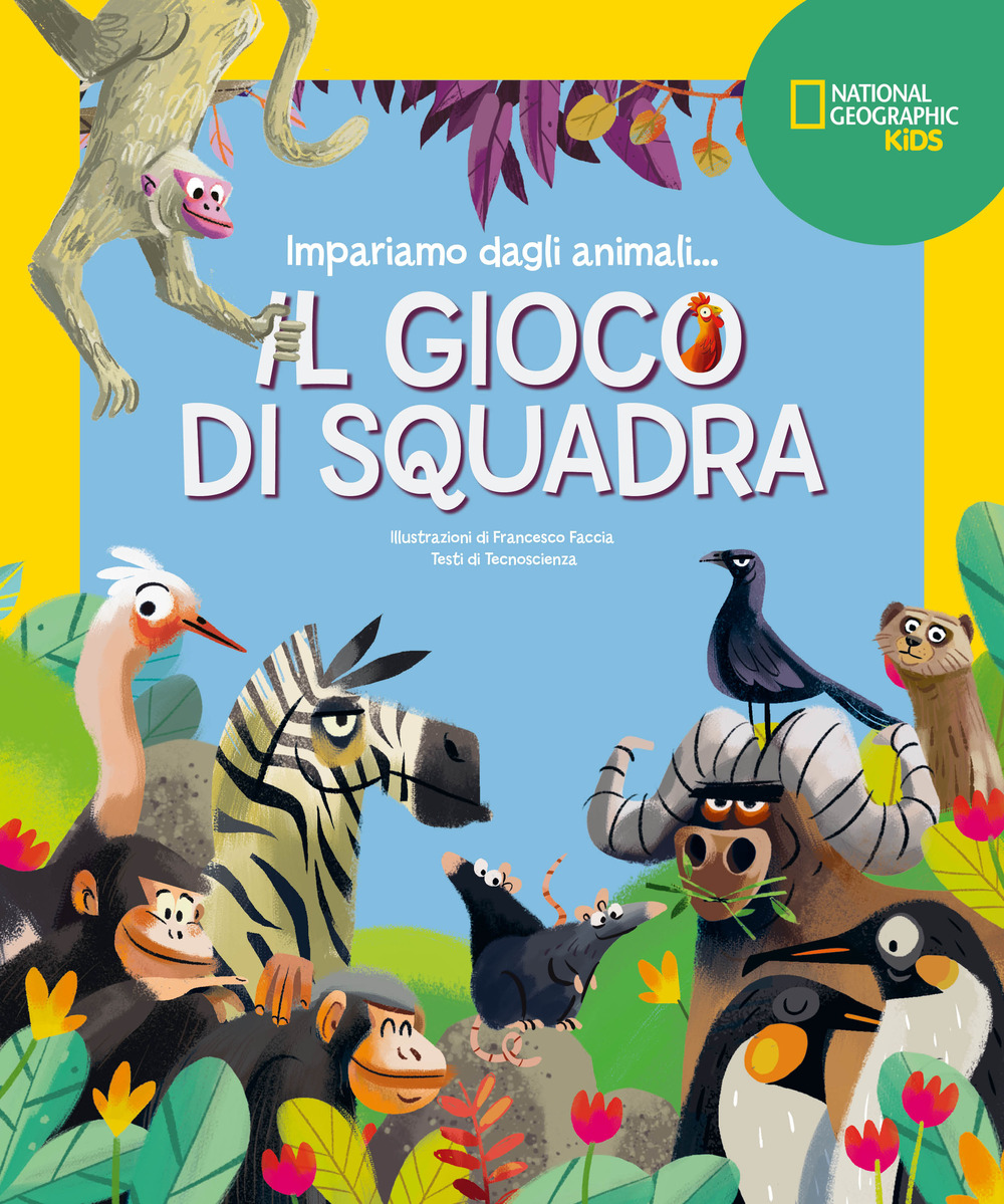 Il gioco di squadra! Impariamo dagli animali. Ediz. a colori