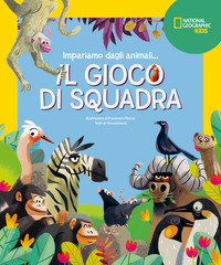 Copertina GIOCO DI SQUADRA! IMPARIAMO DAGLI ANIMALI. EDIZ. A COLORI (IL) 