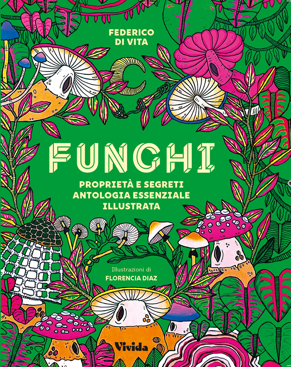 Funghi. Proprietà e segreti. Antologia essenziale illustrata. Ediz. a colori