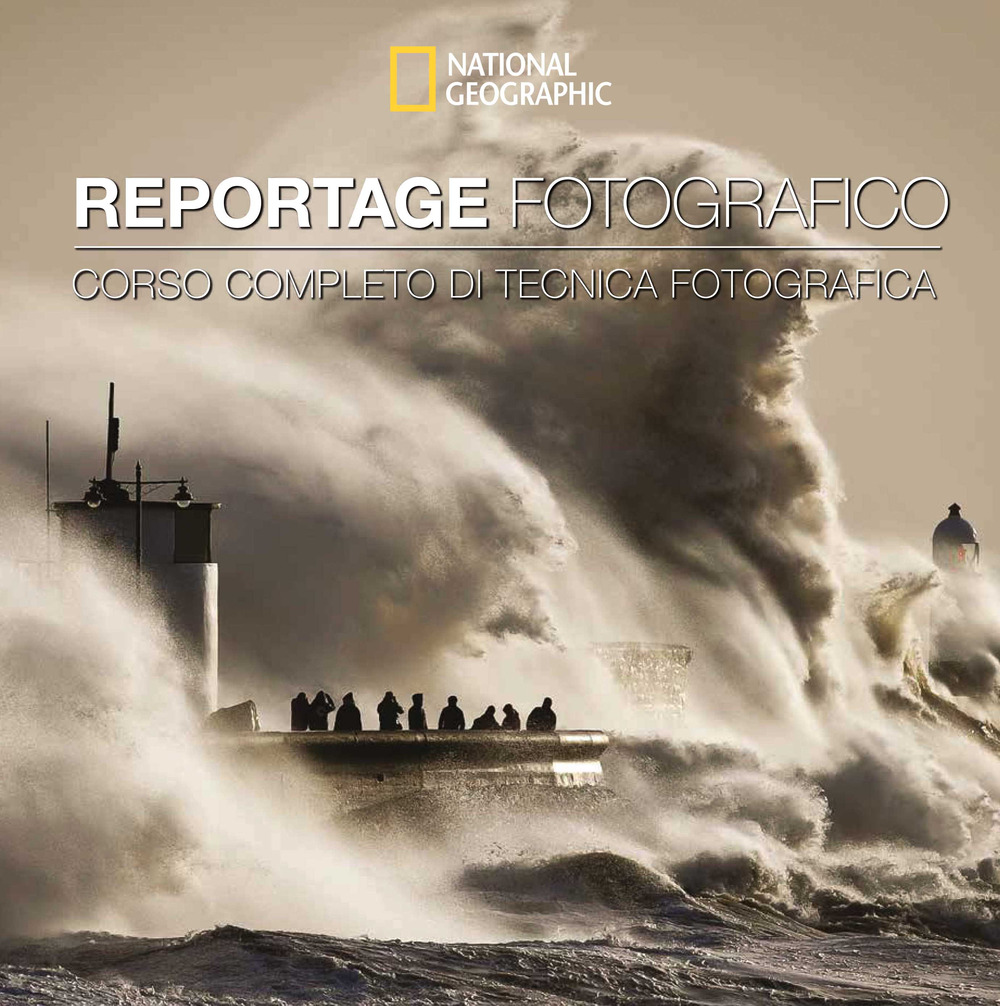 Reportage fotografico. Corso completo di tecnica fotografica. Ediz. illustrata