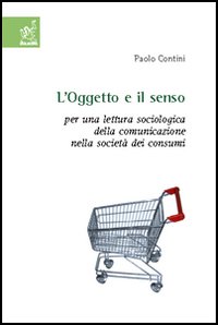 L'oggetto e il senso. Per una lettura sociologica della comunicazione nella società dei consumi