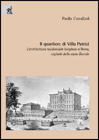 Il quartiere di Villa Patrizi. L'architettura residenziale borghese a Roma, capitale dello Stato liberale