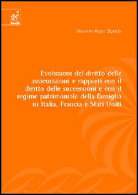 Evoluzione del diritto delle assicurazioni e rapporti con il diritto delle successioni e con il regime patrimoniale della famiglia in Italia, Francia e Stati Uniti