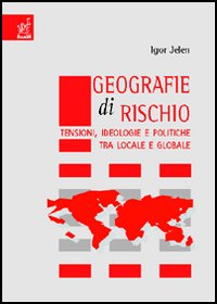 Geografie di rischio. Tensioni, ideologie e politiche tra locale e globale