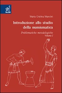 Introduzione allo studio della numismatica. Vol. 1: Problematiche metodologiche