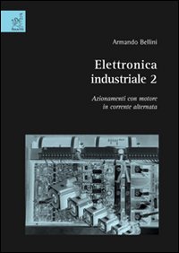 Elettronica industriale. Vol. 2: Azionamenti con motore in corrente alternata