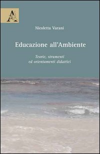 Educazione all'ambiente. Teorie, strumenti ed orientamenti didattici