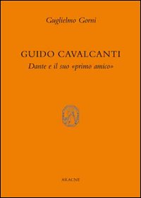 Guido Cavalcanti. Dante e il suo «primo amico»