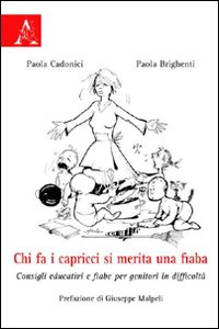 Chi fa i capricci si merita una fiaba. Consigli educativi e fiabe per genitori in difficoltà