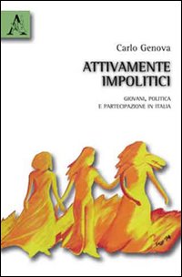 Attivamente impolitici. Giovani, politica e partecipazione in Italia