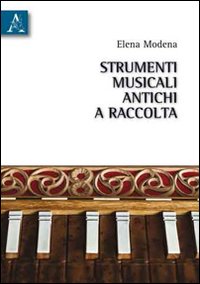 Strumenti musicali antichi a raccolta. Le tappe di un cammino evolutivo che l'uomo va tracciando tramite progressive acquisizioni tecnologiche