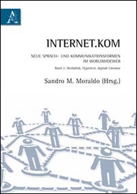 Internet.kom Sprach-und kommunikationsformen im WorldWideWeb. Ediz. italiana e tedesca. Vol. 2: Medialität, Hypertext, digitale Literatur