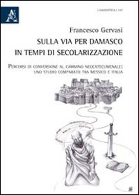 Sulla via per Damasco in tempi di secolarizzazione. Percorsi di conversione al cammino neocatecumenale. Uno studio comparso tra Messico e Itlia