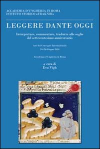 Leggere Dante oggi. Atti del Convegno Internazionale, Accademia d'Ungheria in Roma (24-26 giugno 2010)