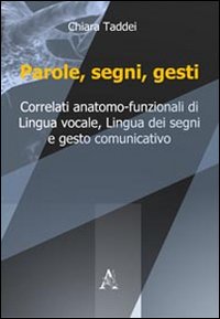 Parole, segni, gesti. Correlati anatomo-funzionali di lingua vocale, lingua dei segni e gesto comunicativo