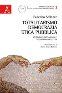 Totalitarismo, democrazia, etica pubblica. Scritti di filosofia morale, filosofia politica, etica