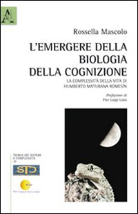 L'emergere della biologia della cognizione. La complessità della vita di Humberto Maturana Romesín