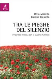 Tra le pieghe del silenzio. L'incontro possibile con il bambino autistico