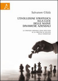 L'evoluzione strategica alla luce delle nuove dinamiche aziendali. La strategia aziendale quale risultato di un processo di sviluppo delle conoscenze