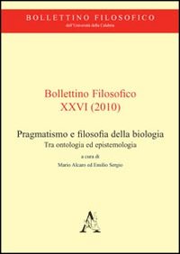 Bollettino filosofico (2010). Vol. 26: Pragmatismo e filosofia della biologia. Tra ontologia ed epistemologia