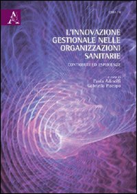 L'innovazione gestionale nelle organizzazioni sanitarie. Contributi ed esperienze