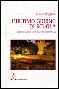 L'ultimo giorno di scuola. Diario di viaggio di un maestro di campagna