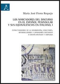 Los marcadores del discurso en el español peninsular y sus equivalencias en italiano. Vol. 1: Estructuradores de la información, conectores, reformuladores y operadores discursivos del español peninsular y se señala su equivalencia en italiano