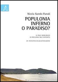 Populonia. Inferno o paradiso? Il polo siderurgico di Populonia nell'antichità, un tentativo di quantificazione. Con CD-ROM