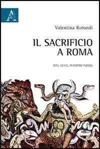 Il sacrificio a Roma. Riti, gesti, interpretazioni