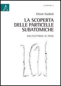 La scoperta delle particelle subatomiche. Dall'elettrone al pione