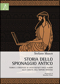 Storia dello spionaggio antico. Teoria e strategie di intelligence dagli albori alla caduta dell'Impero romano