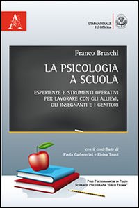 La psicologia a scuola. Esperienze e strumenti operativi per lavorare con gli allievi, gli insegnanti e i genitori