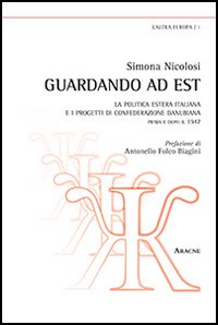 Guardando ad est. La politica estera italiana e i progetti di confederazione danubiana. Prima e dopo il 1947