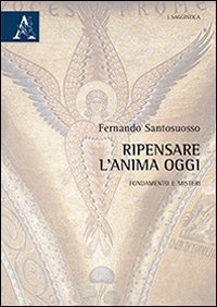 Ripensare l'anima oggi. Fondamento e misteri