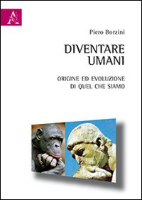 Diventare umani. Origine ed evoluzione di quel che siamo