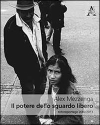 Il potere dello sguardo libero. Fotoreportage 2002-2013. Ediz. illustrata