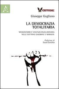 La democrazia totalitaria. Messianesimo e violenza rivoluzionaria nelle dottrine giacobine e marxiste