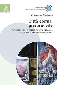 Città eterna, precarie vite. Inchiesta sulle forme di vita precaria nella Roma postmetropolitana