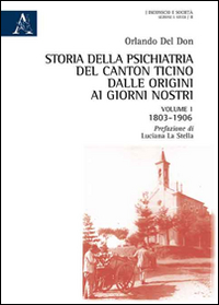 Storia della psichiatria del Canton Ticino dalle origini ai giorni nostri. Vol. 1: 1803-1906