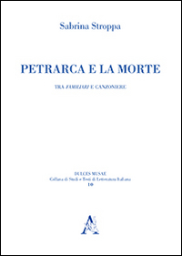 Petrarca e la morte. Tra «Familiari» e «Canzoniere»