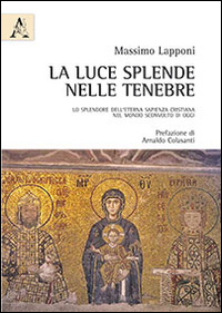 La luce splende nelle tenebre. Lo splendore dell'eterna sapienza cristiana nel mondo sconvolto di oggi