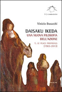 Daisaku Ikeda. Una nuova filosofia dell'azione. Vol. 1: Le peace proposals (1983-2013)