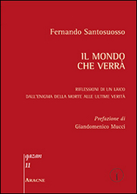 Il mondo che verrà. Riflessioni di un laico dall'enigma della morte alle ultime realtà