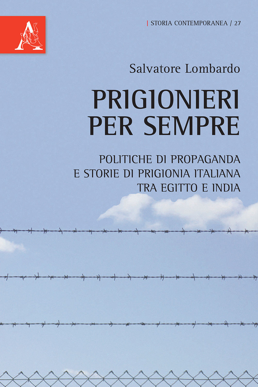Prigionieri per sempre. Politiche di propaganda e storie di prigionia italiana tra Egitto e India