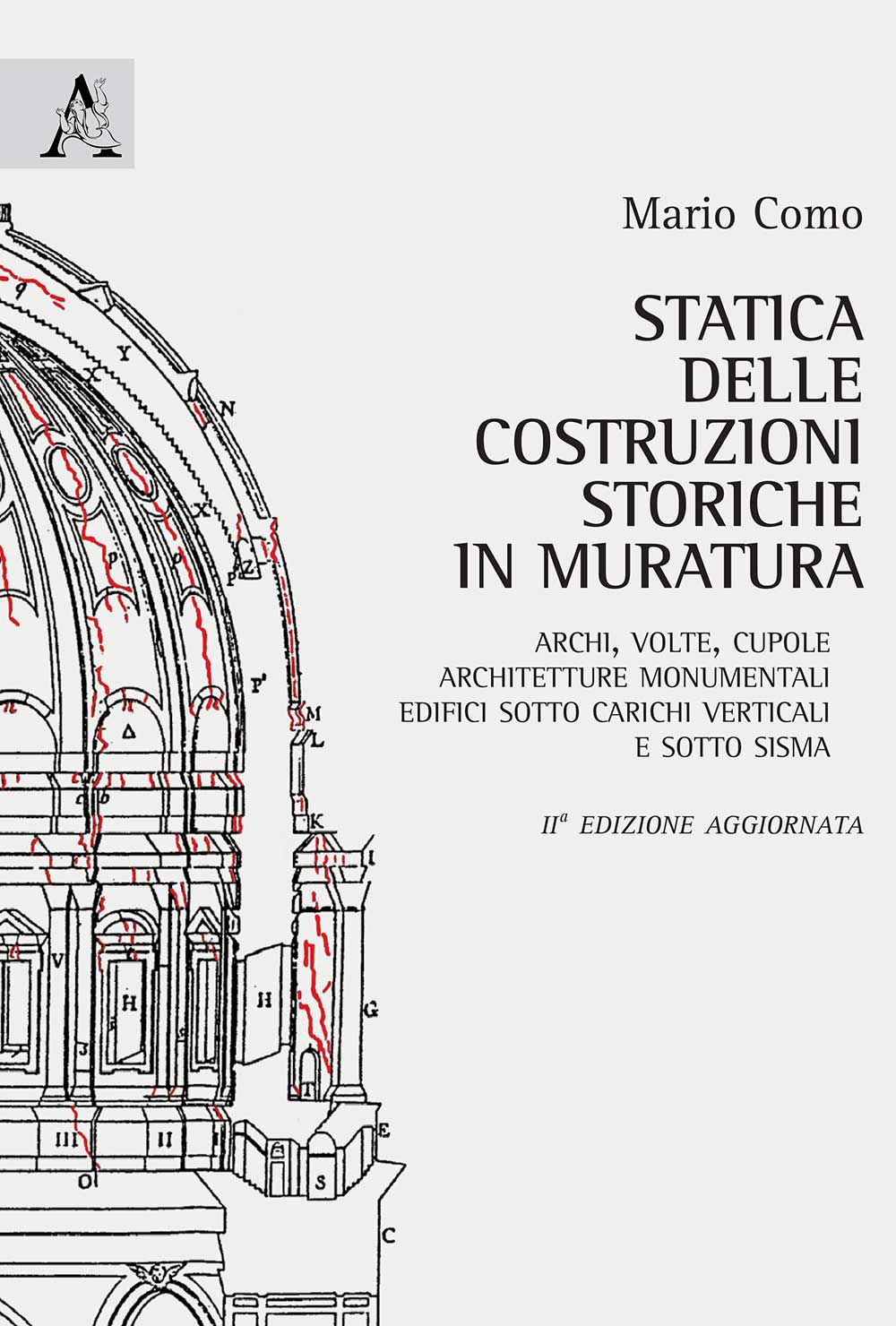 Statica delle costruzioni storiche in muratura. Archi, volte, cupole, architetture monumentali, edifici sotto carichi verticali e sotto sisma