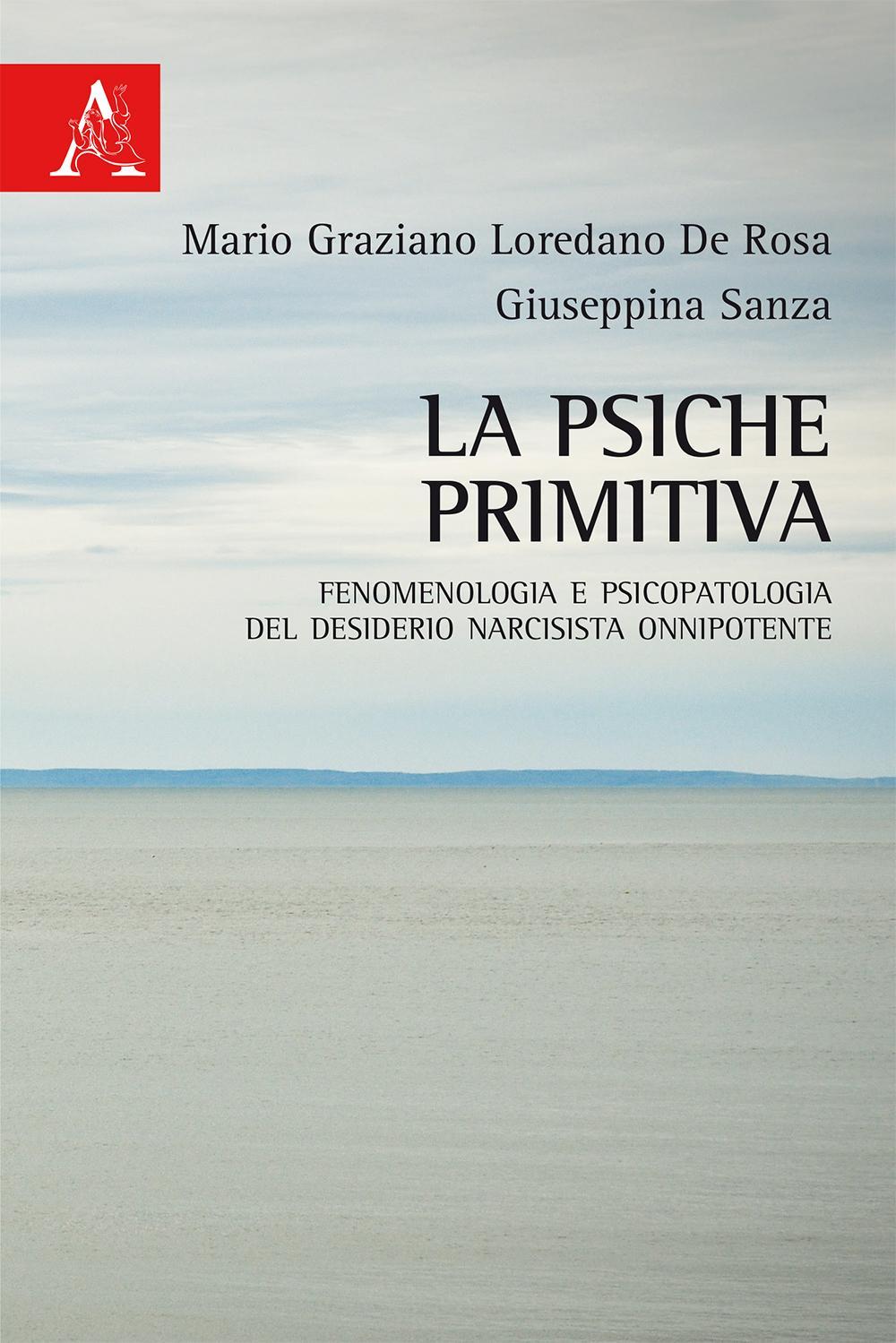 La psiche primitiva. Fenomenologia e psicopatologia del desiderio narcisista-onnipotente