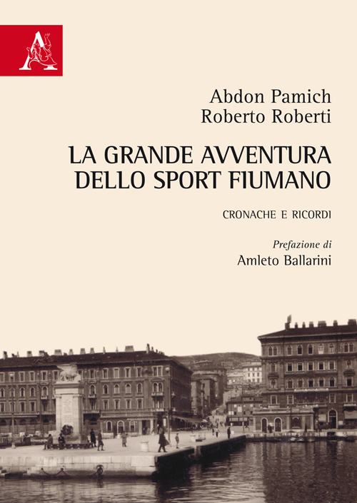 La grande avventura dello sport fiumano. Cronache e ricordi