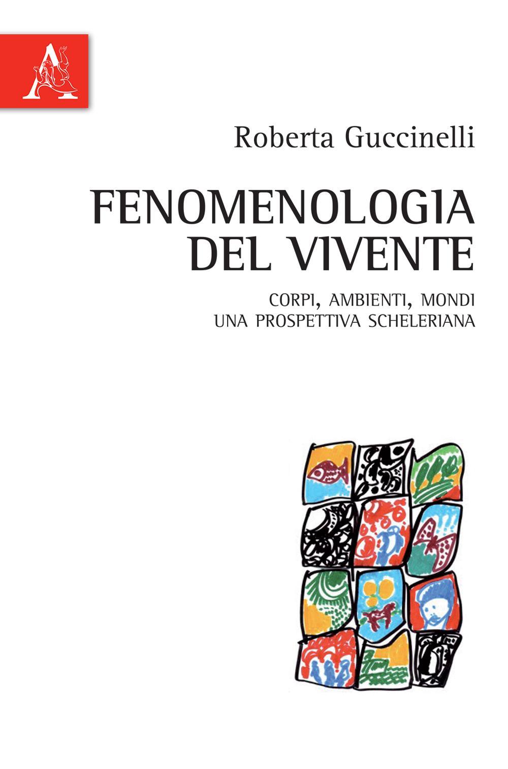 Fenomenologia del vivente. Corpi, ambienti, mondi: una prospettiva scheleriana