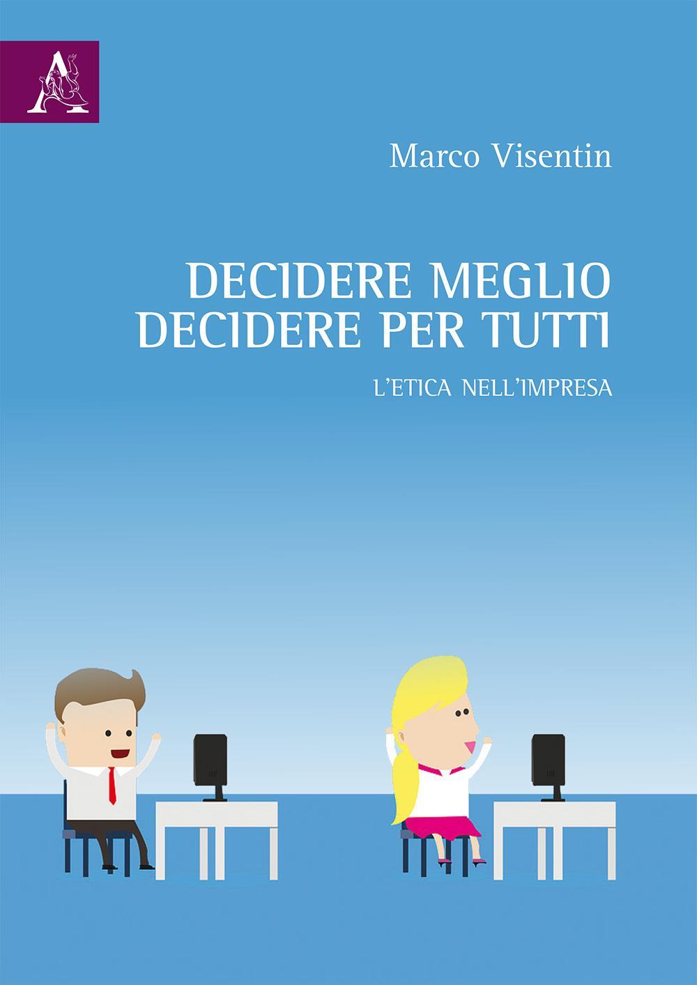 Decidere meglio, decidere per tutti. L'etica nell'impresa 