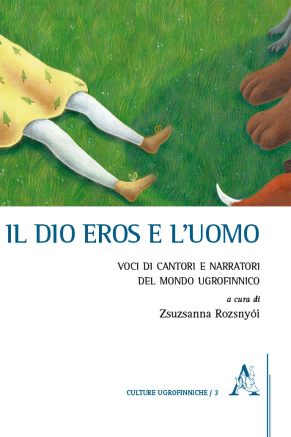 Il dio Eros e l'uomo. Voci di cantori e narratori del mondo ugrofinnico